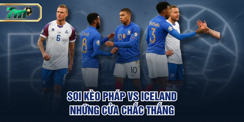 Soi Kèo Pháp VS Iceland 10/09 - Sự Khác Biệt Đẳng Cấp 4 Soi kèo Pháp vs Iceland những cửa chắc thắng