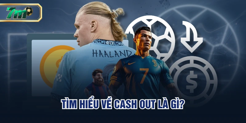 Cash Out Là Gì? Lưu Ý Giúp Bạn Xả Kèo Bóng Đá Hiệu Quả 2 Tìm hiểu về cash out là gì?